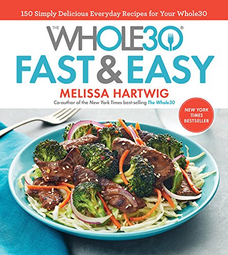 The Whole30 Fast & Easy Cookbook: 150 Simply Delicious Everyday Recipes for Your Whole30 Hardcover – December by Melissa Hartwig
