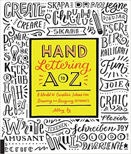 Hand Lettering A to Z: A World of Creative Ideas for Drawing and Designing Alphabets Paperback – April by Abbey Sy