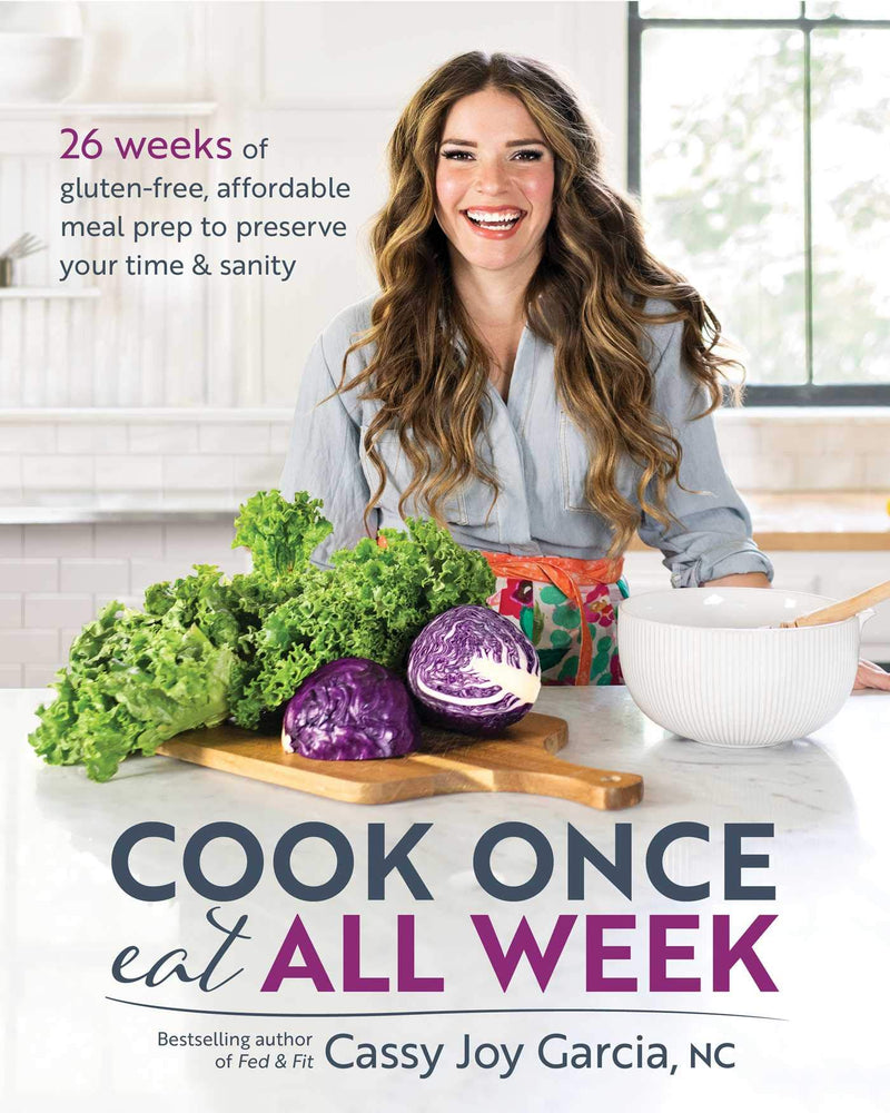 Cook Once, Eat All Week: 26 Weeks of Gluten-Free, Affordable Meal Prep to Preserve Your Time & Sanity Paperback – April by Cassy Joy Garcia