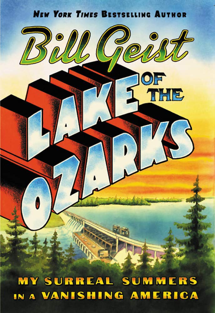 Lake of the Ozarks: My Surreal Summers in a Vanishing America Hardcover – May by Bill Geist