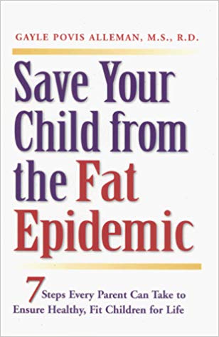 Save Your Child from the Fat Epidemic: 7 Steps Every Parent Can Take to Ensure Healthy, Fit Children for Life Hardcover – September by Gayle Alleman R.D