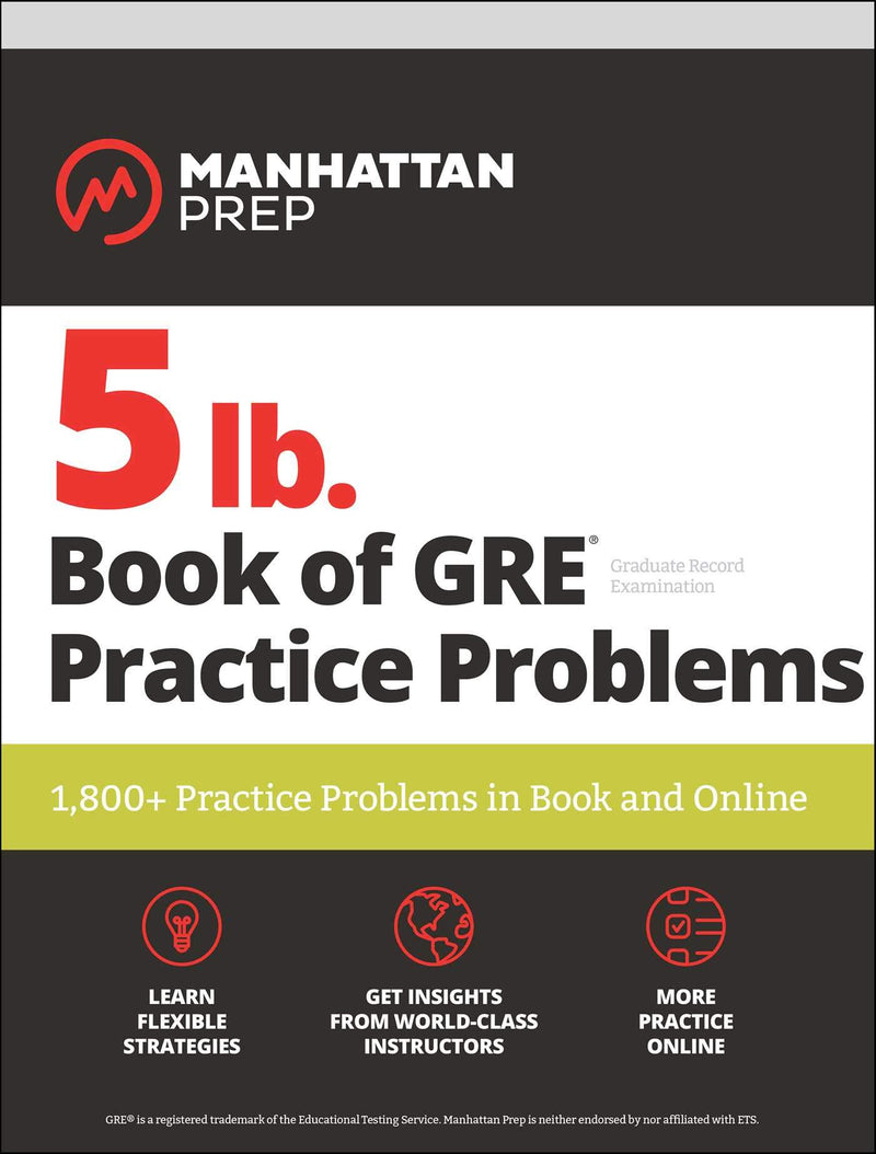 5 lb. Book of GRE Practice Problems: 1,800+ Practice Problems in Book and Online (Manhattan Prep 5 lb Series) Paperback – December by Manhattan Prep