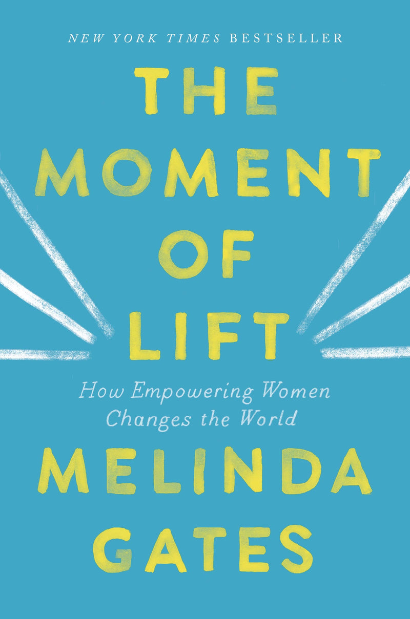 The Moment of Lift: How Empowering Women Changes the World Hardcover – Deckle Edge, April by Melinda Gates