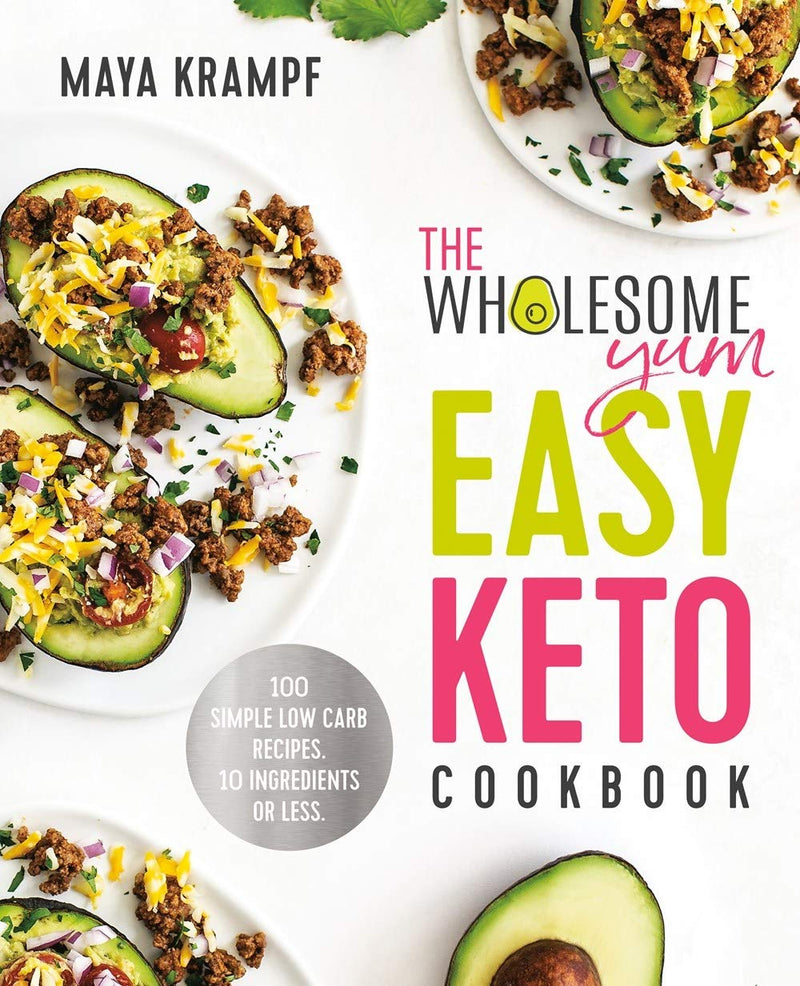 The Wholesome Yum Easy Keto Cookbook: 100 Simple Low Carb Recipes. 10 Ingredients or Less Hardcover – October by Maya Krampf