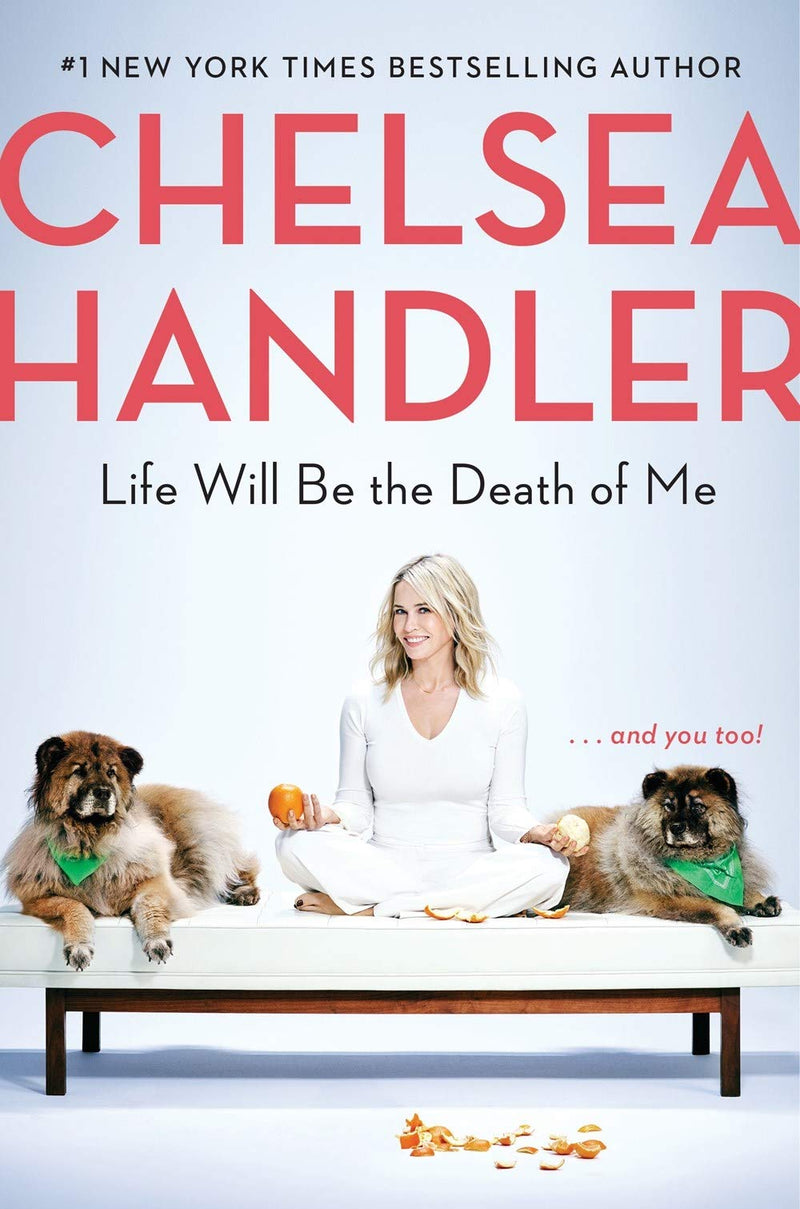 Life Will Be the Death of Me: . . . and you too! Hardcover – April by Chelsea Handler
