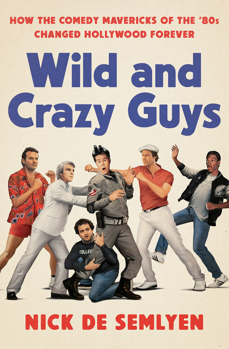 Wild and Crazy Guys: How the Comedy Mavericks of the '80s Changed Hollywood Forever Hardcover – May by Nick de Semlyen