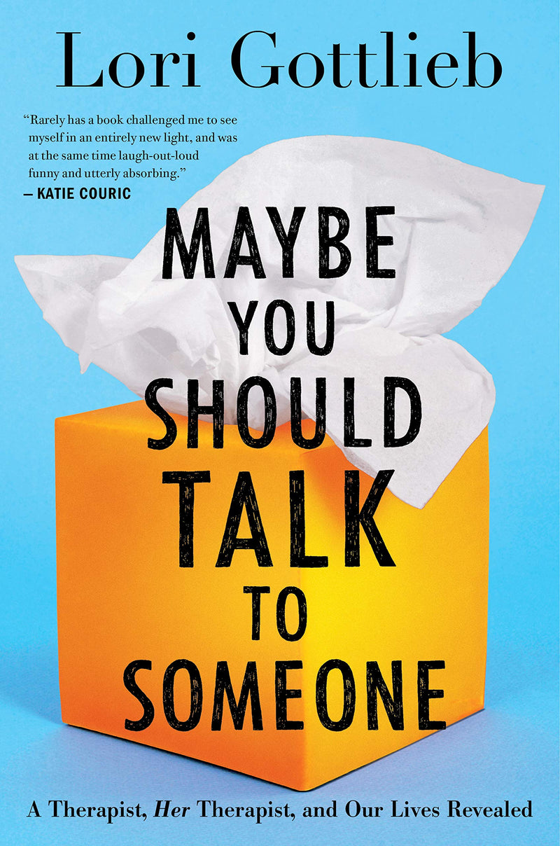 Maybe You Should Talk to Someone: A Therapist, HER Therapist, and Our Lives Revealed Hardcover – April by Lori Gottlieb