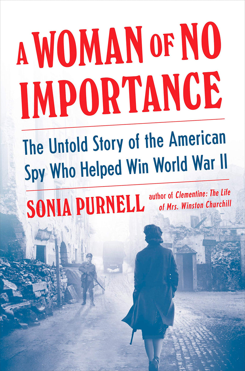 A Woman of No Importance: The Untold Story of the American Spy Who Helped Win World War II Hardcover – April by Sonia Purnell