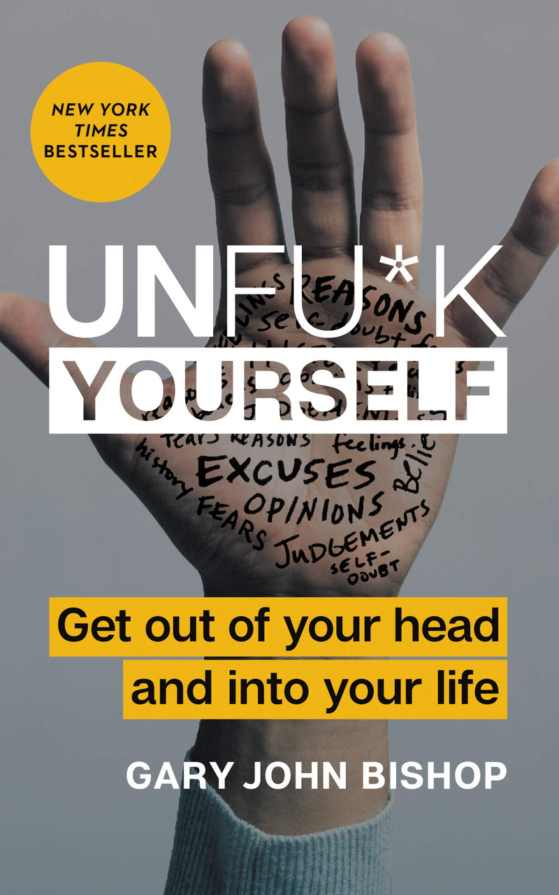 Unfu*k Yourself: Get Out of Your Head and into Your Life Hardcover – August by Gary John Bishop