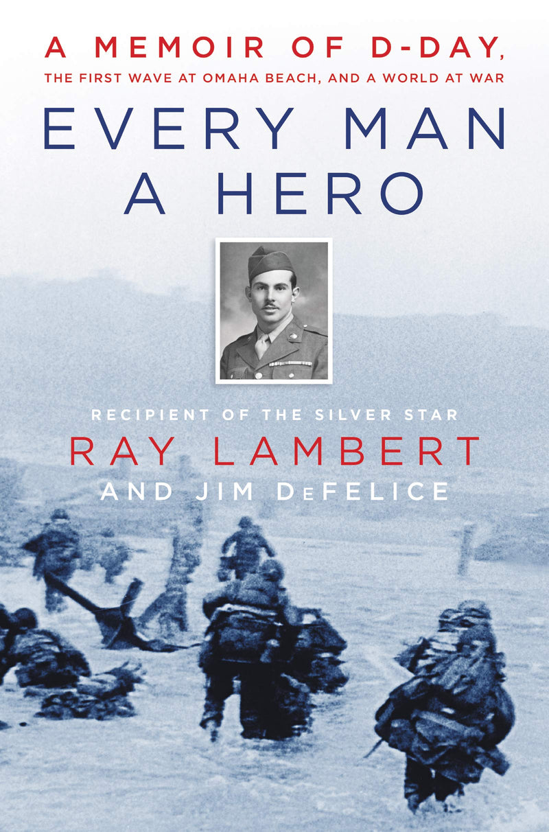 Every Man a Hero: A Memoir of D-Day, the First Wave at Omaha Beach, and a World at War Hardcover – May by Ray Lambert
