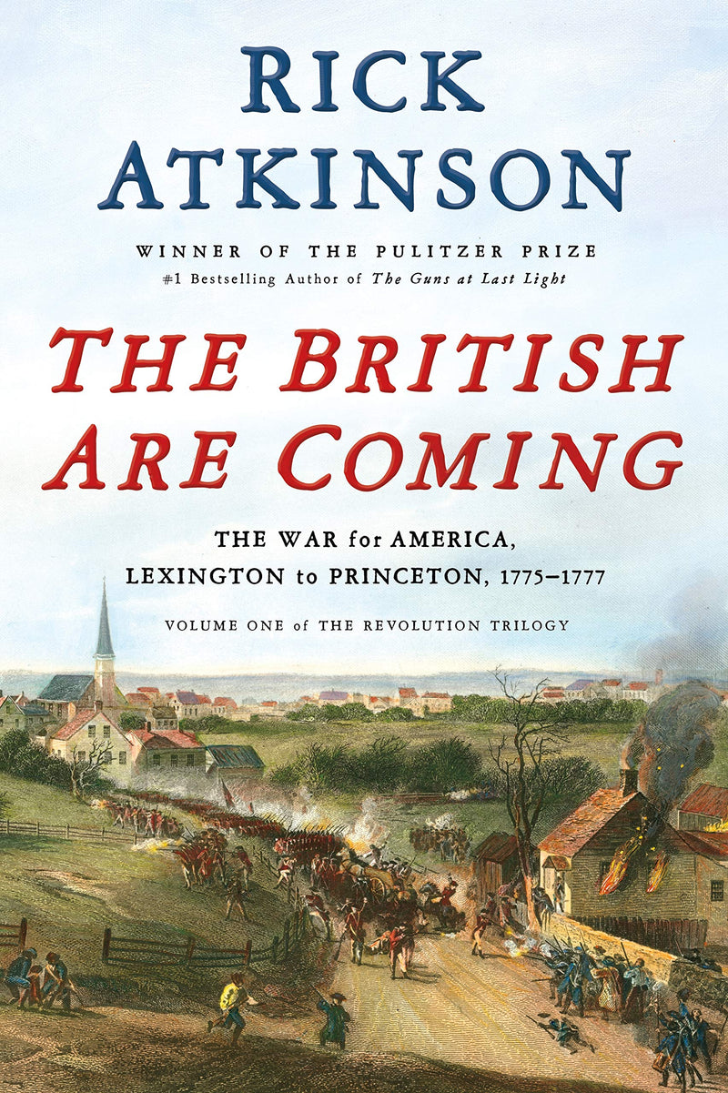 The British Are Coming: The War for America, Lexington to Princeton, 1775-1777 (The Revolution Trilogy) Hardcover – Deckle Edge, May by Rick Atkinson