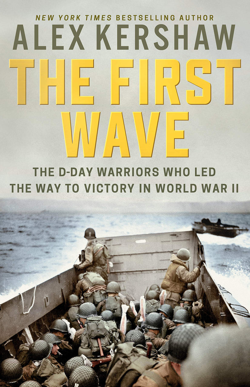 The First Wave: The D-Day Warriors Who Led the Way to Victory in World War II Hardcover – May by Alex Kershaw