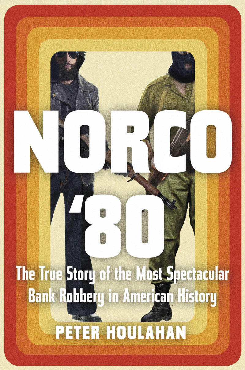 Norco '80: The True Story of the Most Spectacular Bank Robbery in American History Hardcover – June by Peter Houlahan