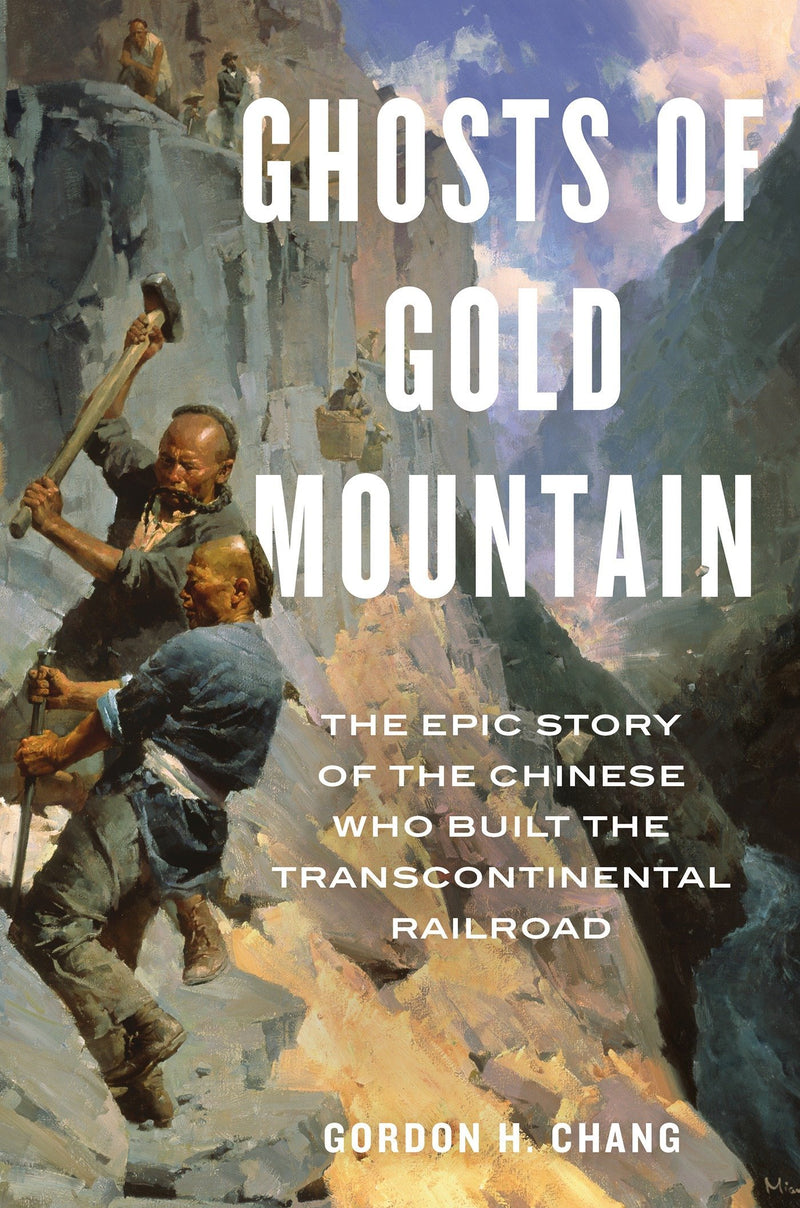 Ghosts of Gold Mountain: The Epic Story of the Chinese Who Built the Transcontinental Railroad Hardcover – May by Gordon H. Chang