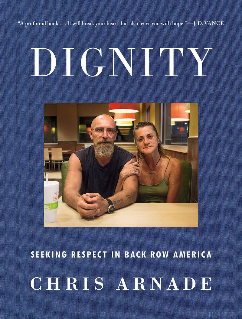 Dignity: Seeking Respect in Back Row America Hardcover – June by Chris Arnade